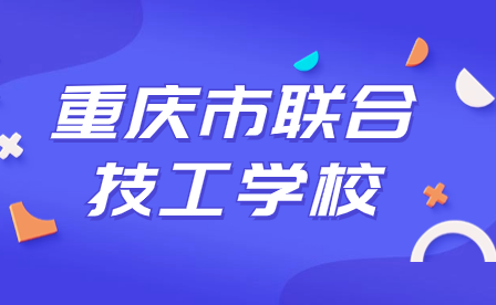 2024年重慶市聯(lián)合技工學(xué)校招生政策