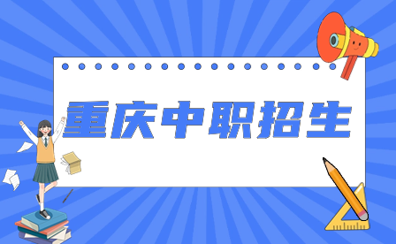 2024年重慶中職招生對象、報名時間、錄取標(biāo)準(zhǔn)及注意事項