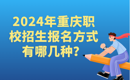 2024年重慶職校招生報名方式有哪幾種?