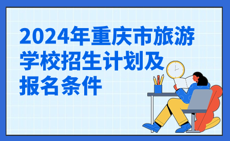 2024年重慶市旅游學(xué)校招生計(jì)劃及報(bào)名條件
