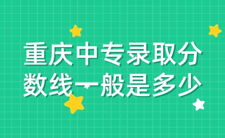 重慶中專錄取分數線一般是多少