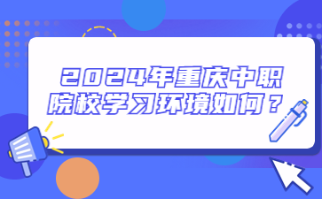 2024年重慶中職院校學習環境如何？