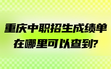 重慶中職招生成績(jī)單在哪里可以查到?