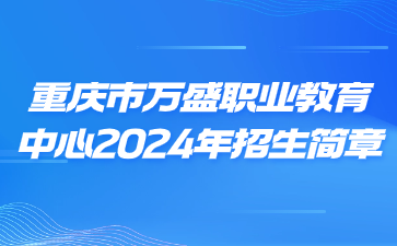 重慶市萬盛職業教育中心2024年招生簡章