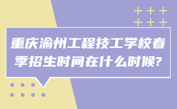 重慶渝州工程技工學(xué)校春季招生時間在什么時候?