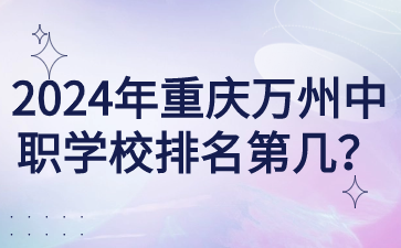 2024年重慶萬州中職學校排名第幾？