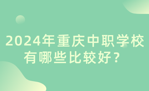 2024年重慶中職學校有哪些比較好？