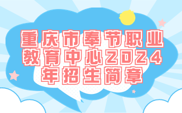 重慶市奉節職業教育中心2024年招生簡章