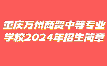 重慶萬州商貿中等專業學校?2024年招生簡章
