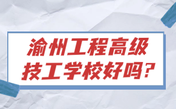 渝州工程高級技工學校好嗎?
