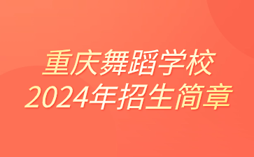重慶舞蹈學校2024年招生簡章