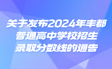 關(guān)于發(fā)布2024年豐都普通高中學(xué)校招生錄取分?jǐn)?shù)線的通告