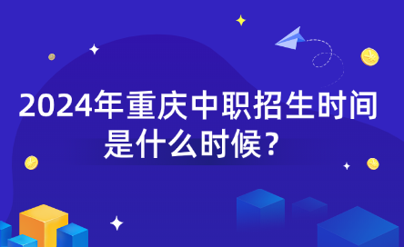2024年重慶中職招生時間是什么時候？