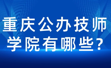 重慶公辦技師學(xué)院有哪些?