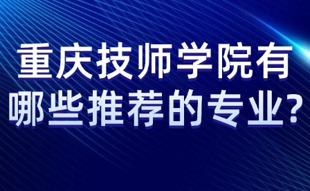 重慶技師學(xué)院有哪些推薦的專業(yè)?