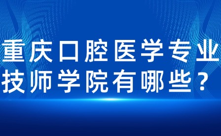 重慶口腔醫(yī)學(xué)專業(yè)技師學(xué)院有哪些？