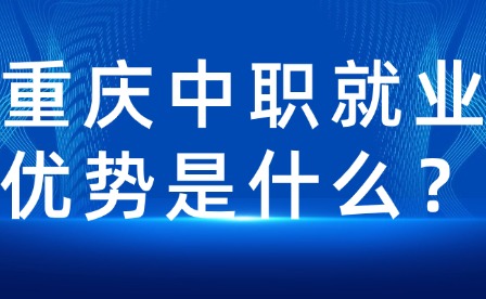 重慶中職就業(yè)優(yōu)勢(shì)是什么？