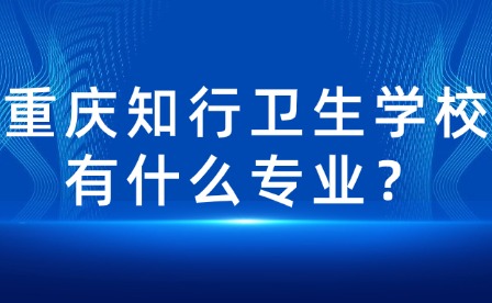 重慶知行衛(wèi)生學(xué)校有什么專業(yè)？