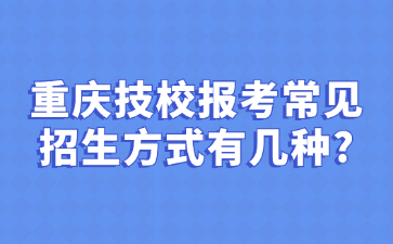 重慶技校報(bào)考常見招生方式有幾種?