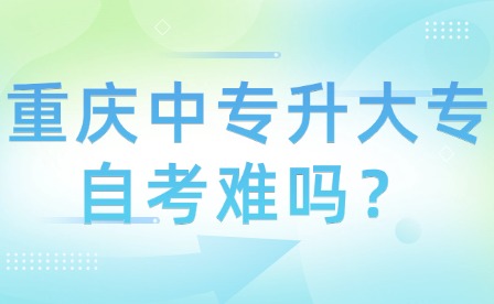 重慶中專升大專自考難嗎？
