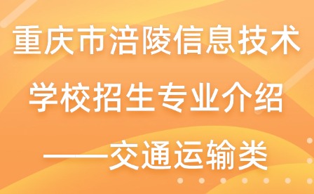 重慶市涪陵信息技術(shù)學(xué)校招生專業(yè)介紹——交通運(yùn)輸類