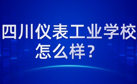 四川儀表工業(yè)學(xué)校怎么樣？
