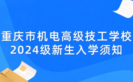 重慶市機(jī)電高級(jí)技工學(xué)校2024級(jí)新生入學(xué)須知