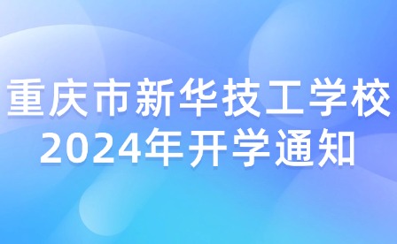 重慶市新華技工學校2024年開學通知