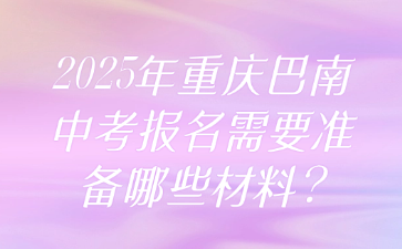 2025年重慶巴南中考報(bào)名需要準(zhǔn)備哪些材料?