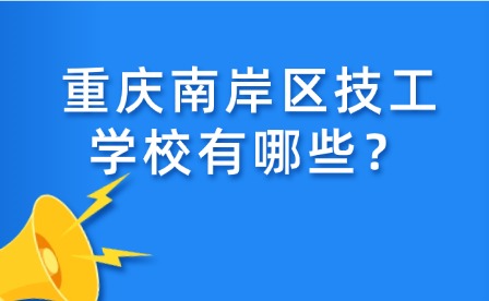 重慶南岸區(qū)技工學(xué)校有哪些？