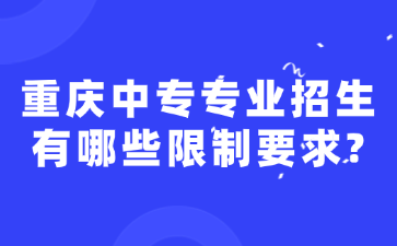 重慶中專專業招生有哪些限制要求?