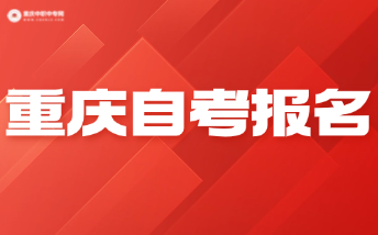 2024年下半年重慶市高等教育自學(xué)考試報名！