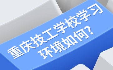 重慶技工學校學習環(huán)境如何?