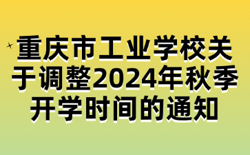 重慶市工業學校關于調整2024年秋季開學時間的通知