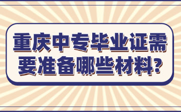重慶中專畢業證需要準備哪些材料?