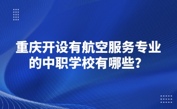 重慶開設有航空服務專業的中職學校有哪些？