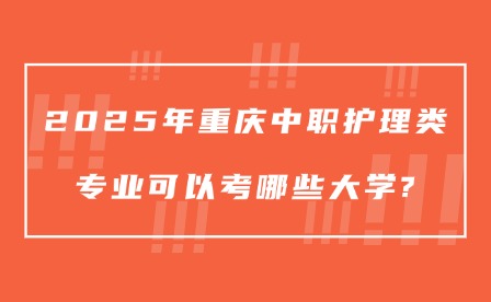 2025年重慶中職護理類專業(yè)可以考哪些大學?
