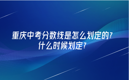 重慶中考分數(shù)線是怎么劃定的？什么時候劃定？