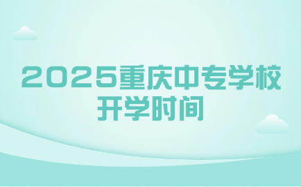 2025重慶中專學校開學時間