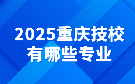 2025重慶技校有哪些專業