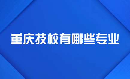2025年重慶技校有哪些專業