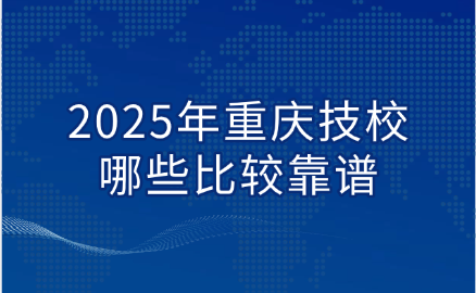 2025年重慶技校哪些比較靠譜