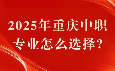 2025年重慶中職專業(yè)怎么選擇?