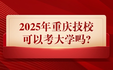 2025年重慶技校可以考大學嗎?