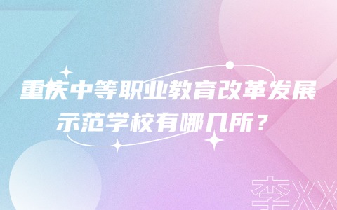 重慶中等職業教育改革發展示范學校有哪幾所？