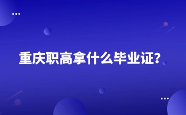 重慶職高拿什么畢業證？