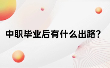 中職畢業(yè)后有什么出路？