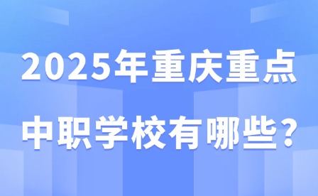 2025年重慶重點(diǎn)中職學(xué)校有哪些?