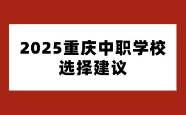 2025重慶中職學(xué)校選擇建議